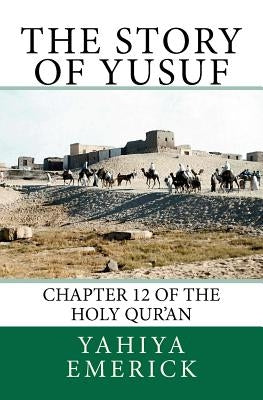 The Story of Yusuf: Chapter 12 of the Holy Qur'an by Emerick, Yahiya