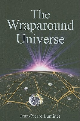 The Wraparound Universe by Luminet, Jean-Pierre