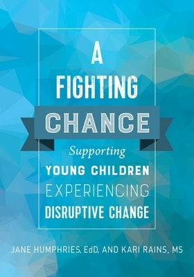 A Fighting Chance: Supporting Young Children Experiencing Disruptive Change by Humphries, Jane
