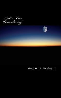 Abel vs. Cain: the AWAKENING by Neeley, Michael J., Jr.
