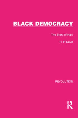 Black Democracy: The Story of Haiti by Davis, H. P.
