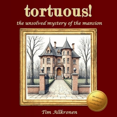 tortuous! the unsolved mystery of the mansion: an extraordinary puzzle-book adventure for experts (no app, no online content) by Allkronen, Tim