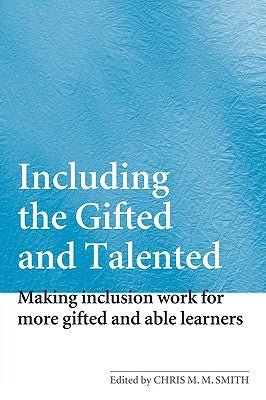 Including the Gifted and Talented: Making Inclusion Work for More Gifted and Able Learners by Smith, Chris