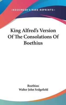 King Alfred's Version Of The Consolations Of Boethius by Boethius
