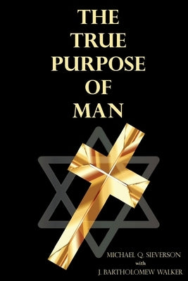 The True Purpose of Man by Sieverson, Michael Q.