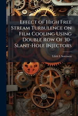 Effect of High Free Stream Turbulence on Film Cooling Using Double Row Of 30-Slant-Hole Injectors by Sorensen, Lilith I.