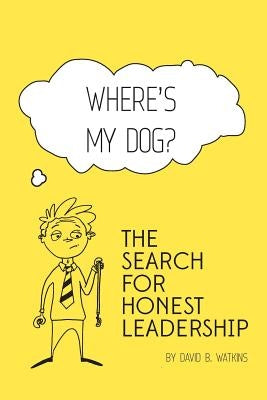 Where's my dog? The search for honest leadership. by Watkins, David B.
