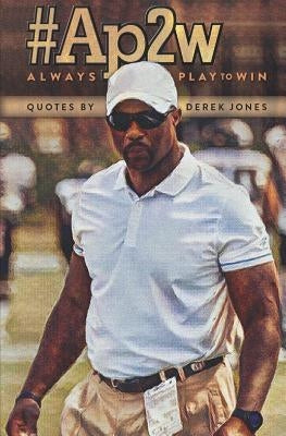 #ap2w Always Play to Win by Jones, Derek D.