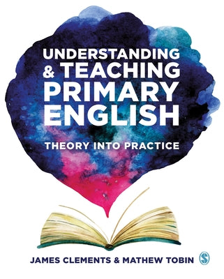 Understanding and Teaching Primary English: Theory Into Practice by Clements, James