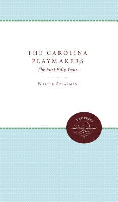 The Carolina Playmakers: The First Fifty Years by Spearman, Walter