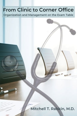 From Clinic to Corner Office: Organization and Management on the Exam Table by Rabkin, Mitchell T.