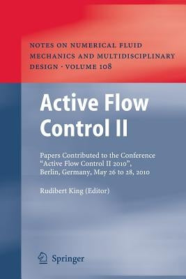 Active Flow Control II: Papers Contributed to the Conference "Active Flow Control II 2010", Berlin, Germany, May 26 to 28, 2010 by King, Rudibert