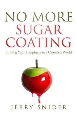 No More Sugar Coating: Finding Your Happiness in a Crowded World by Snider, Jerry