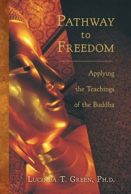 Pathway to Freedom: Applying the Teachings of the Buddha by Green, Lucinda T.