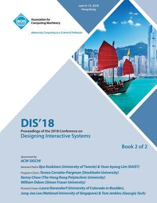 Dis '18: Proceedings of the 2018 Designing Interactive Systems Conference Vol 2 by Dis