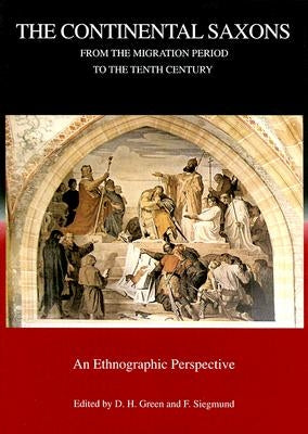 The Continental Saxons from the Migration Period to the Tenth Century: An Ethnographic Perspective by Green, Dennis H.
