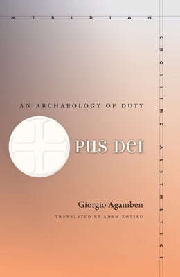 Opus Dei: An Archaeology of Duty by Agamben, Giorgio