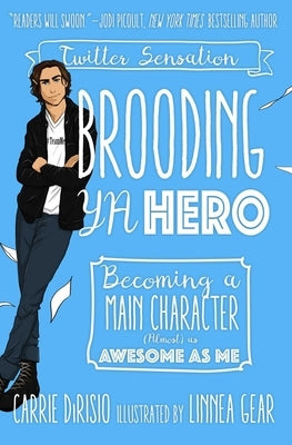 Brooding YA Hero: Becoming a Main Character (Almost) as Awesome as Me by Dirisio, Carrie Ann