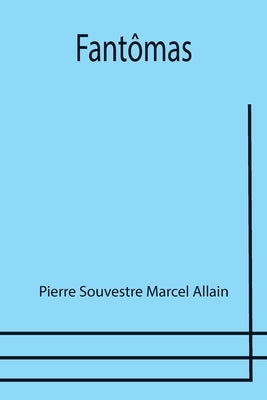 Fantômas by Souvestre Marcel Allain, Pierre