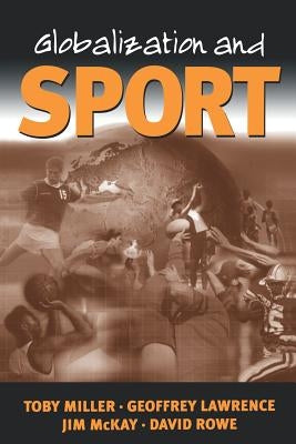 Globalization and Sport: Playing the World by Miller, Toby