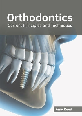 Orthodontics: Current Principles and Techniques by Reed, Amy