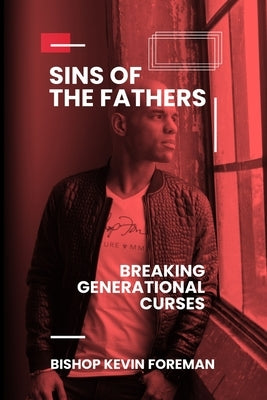 Sins of the Fathers: Breaking Generational Curses by Foreman, Bishop Kevin
