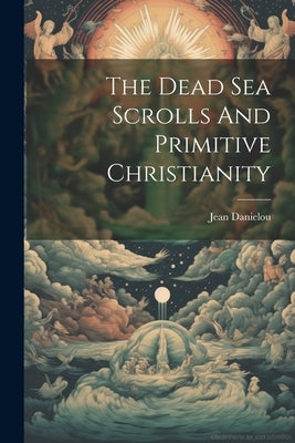 The Dead Sea Scrolls And Primitive Christianity by Jean Danielou