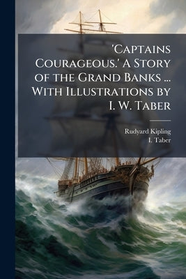 'Captains Courageous.' A Story of the Grand Banks ... With Illustrations by I. W. Taber by Kipling, Rudyard