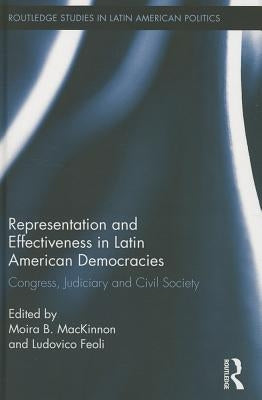 Representation and Effectiveness in Latin American Democracies: Congress, Judiciary and Civil Society by MacKinnon, Moira B.