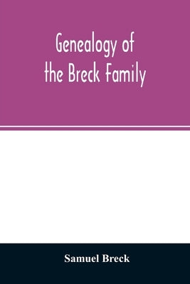 Genealogy of the Breck family: descended from Edward of Dorchester and his brothers in America: with an appendix of additional biographical and histo by Breck, Samuel