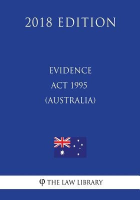 Evidence Act 1995 (Australia) (2018 Edition) by The Law Library