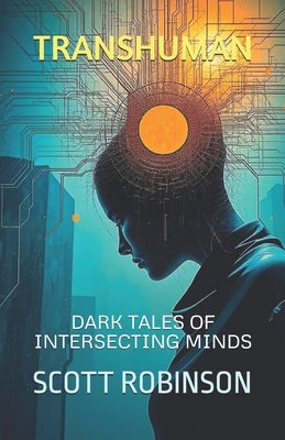 Transhuman: Dark Tales of Intersecting Minds by Robinson, Scott