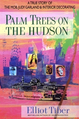 Palm Trees on the Hudson: A True Story of the Mob, Judy Garland, and Interior Decorating by Tiber, Elliot
