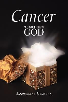 Cancer: My Gift from God by Giambra, Jacqueline