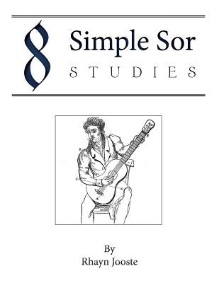 8 Simple Sor Studies: A beginner's guide to learning classical guitar by Jooste, Rhayn