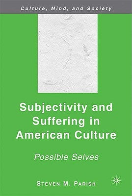 Subjectivity and Suffering in American Culture: Possible Selves by Parish, S.