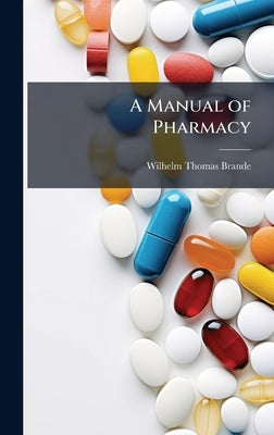 A Manual of Pharmacy by Brande, Wilhelm Thomas