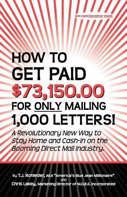 How to Get Paid $73,150.00 for Only Mailing 1,000 Letters! by Rohleder, T. J.