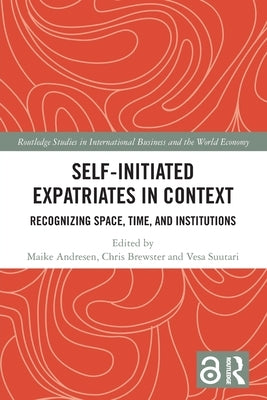 Self-Initiated Expatriates in Context: Recognizing Space, Time, and Institutions by Andresen, Maike