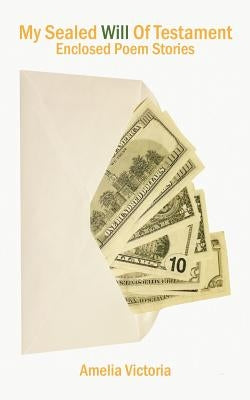 My Sealed Will of Testament: Enclosed Poem Stories by Victoria, Amelia