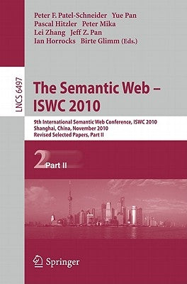 The Semantic Web - Iswc 2010: 9th International Semantic Web Conference, Iswc 2010, Shanghai, China, November 7-11, 2010, Revised Selected Papers, Par by Patel-Schneider, Peter F.
