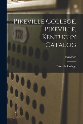 Pikeville College, Pikeville, Kentucky Catalog; 1962-1963 by Pikeville College