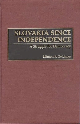 Slovakia Since Independence: A Struggle for Democracy by Goldman, Minton F.