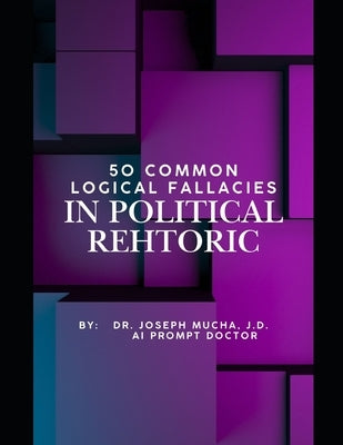 50 Common Logical Fallacies in Political Rehtoric by Mucha J. D., Joseph