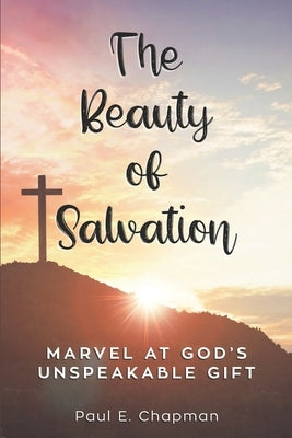 The Beauty of Salvation: Marvel At God's Unspeakable Gift by Chapman, Paul E.