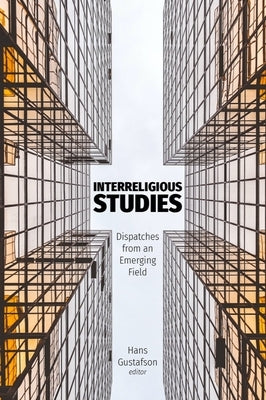 Interreligious Studies: Dispatches from an Emerging Field by Gustafson, Hans