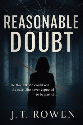 Reasonable Doubt: She thought she could win the case. She never expected to be part of it. by Rowen, J. T.