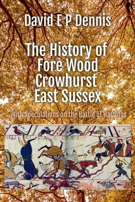 The History of Fore Wood, Crowhurst, East Sussex by Dennis, David Ep