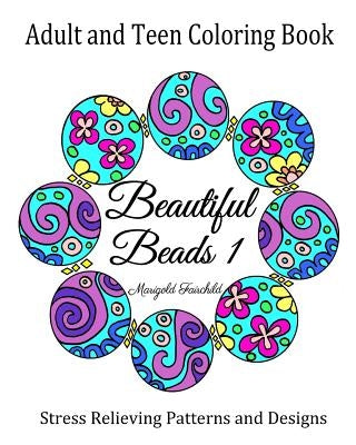 Adult and Teen Coloring Book: Beautiful Beads 1: Stress Relieving Patterns and Designs: Flowers, Butterflys, Swirls: Necklaces, Bracelets and Beads. by Fairchild, Marigold