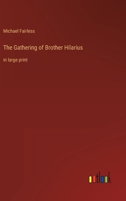 The Gathering of Brother Hilarius: in large print by Michael Fairless
